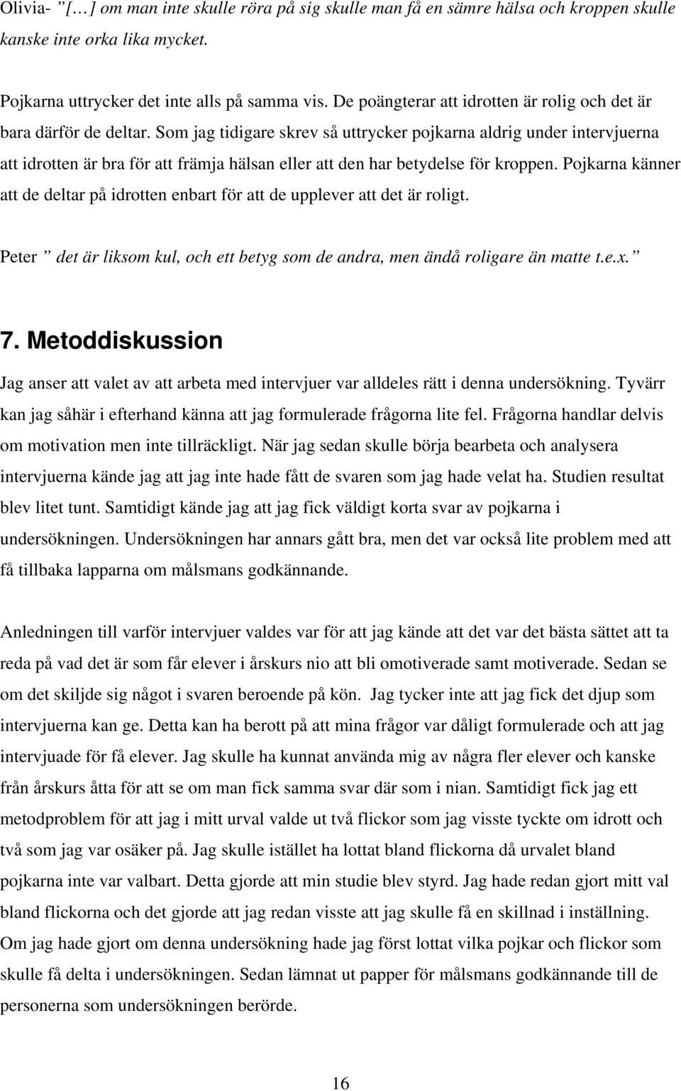Som jag tidigare skrev så uttrycker pojkarna aldrig under intervjuerna att idrotten är bra för att främja hälsan eller att den har betydelse för kroppen.