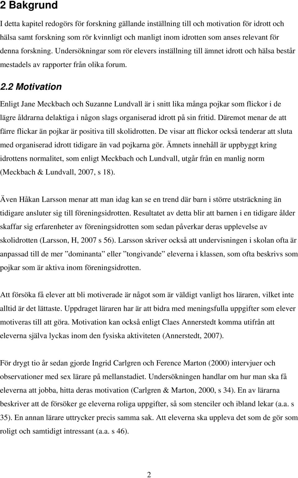2 Motivation Enligt Jane Meckbach och Suzanne Lundvall är i snitt lika många pojkar som flickor i de lägre åldrarna delaktiga i någon slags organiserad idrott på sin fritid.