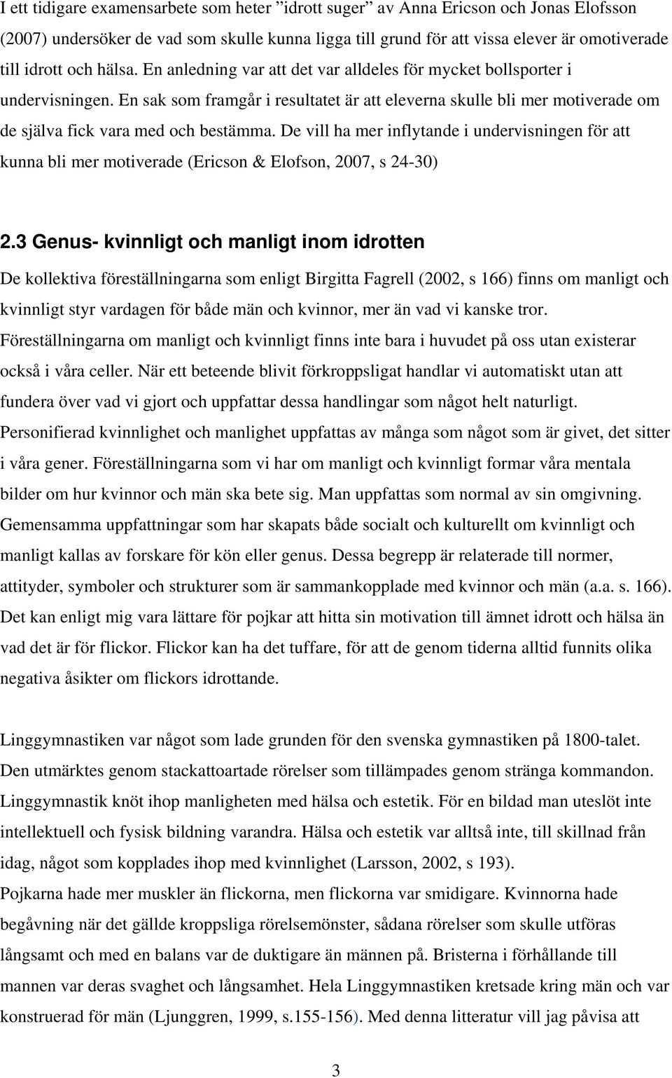 De vill ha mer inflytande i undervisningen för att kunna bli mer motiverade (Ericson & Elofson, 2007, s 24-30) 2.