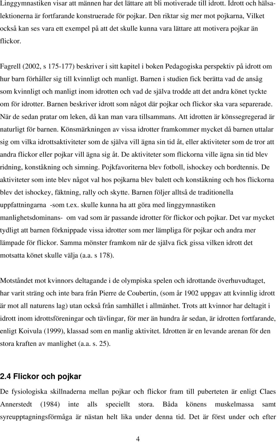 Fagrell (2002, s 175-177) beskriver i sitt kapitel i boken Pedagogiska perspektiv på idrott om hur barn förhåller sig till kvinnligt och manligt.
