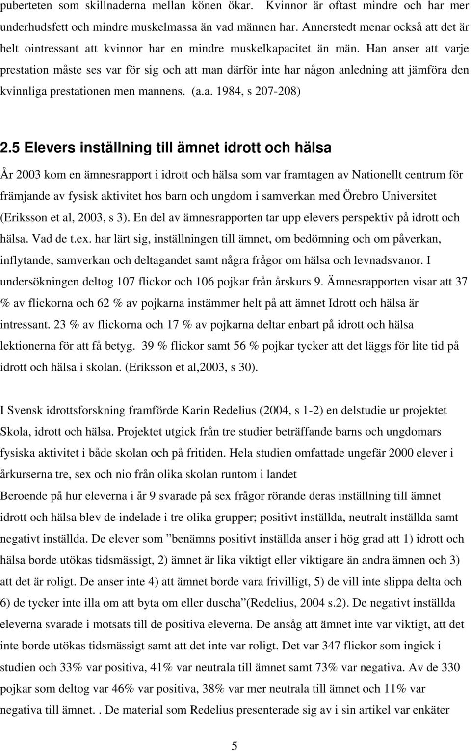 Han anser att varje prestation måste ses var för sig och att man därför inte har någon anledning att jämföra den kvinnliga prestationen men mannens. (a.a. 1984, s 207-208) 2.