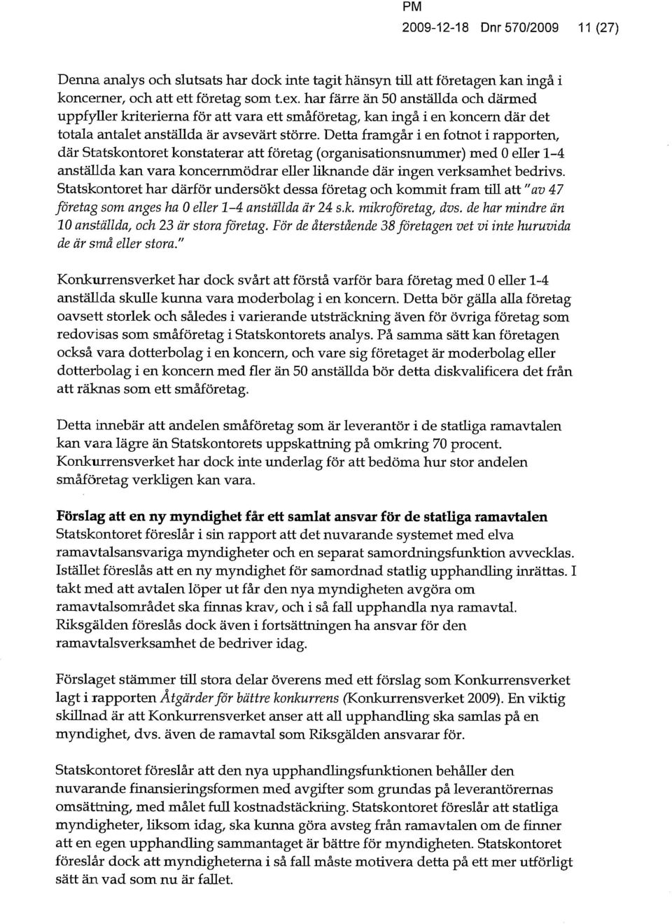Detta framgår i en fotnot i rapporten, där Statskontoret konstaterar att företag (organisationsnummer) med euer 1-4 anstäuda kan vara koncernmödrar euer liknande där ingen verksamhet bedrivs.