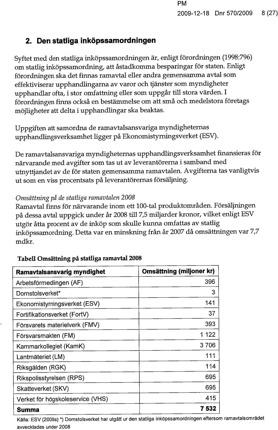till stora värden. I förordningen finns också en bestämmelse om att små och medelstora företags möjligheter att delta i upphandlingar ska beaktas.