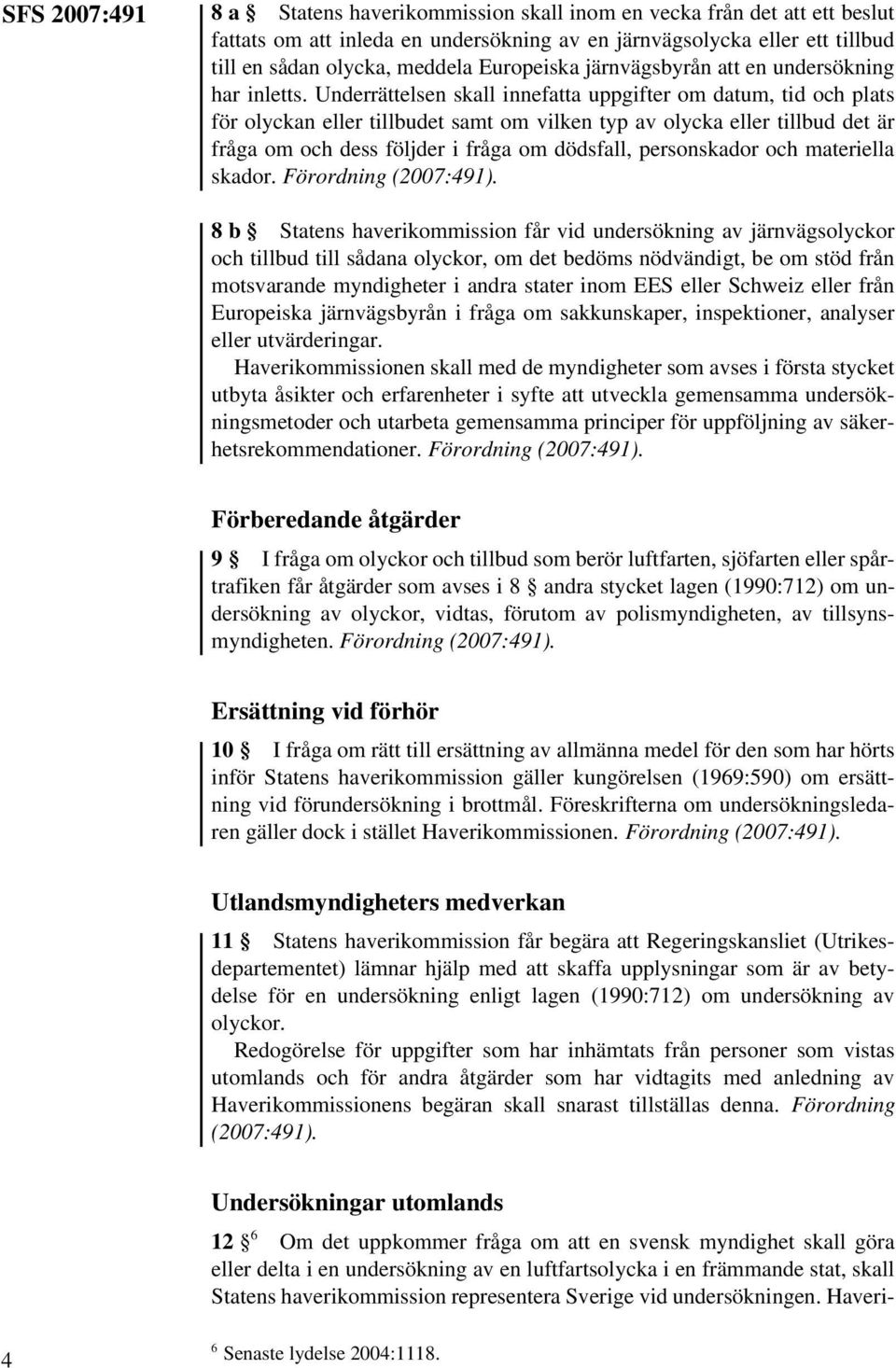 Underrättelsen skall innefatta uppgifter om datum, tid och plats för olyckan eller tillbudet samt om vilken typ av olycka eller tillbud det är fråga om och dess följder i fråga om dödsfall,