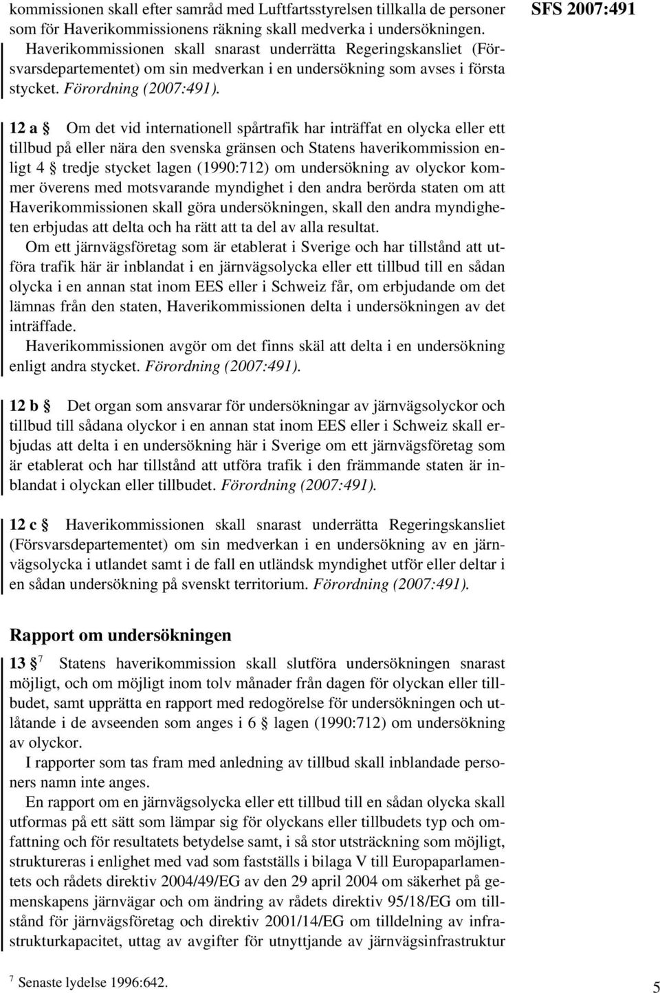 Förordning SFS 2007:491 12 a Om det vid internationell spårtrafik har inträffat en olycka eller ett tillbud på eller nära den svenska gränsen och Statens haverikommission enligt 4 tredje stycket