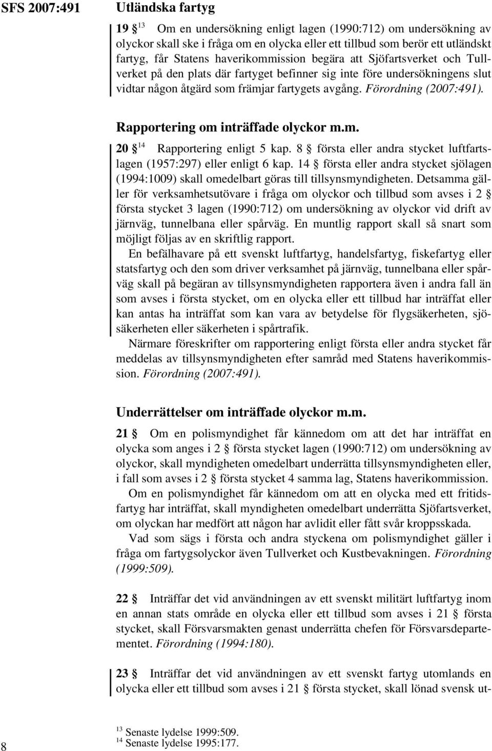 Förordning Rapportering om inträffade olyckor m.m. 20 14 Rapportering enligt 5 kap. 8 första eller andra stycket luftfartslagen (1957:297) eller enligt 6 kap.