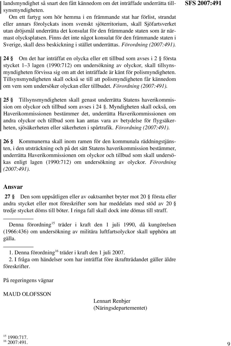 främmande staten som är närmast olycksplatsen. Finns det inte något konsulat för den främmande staten i Sverige, skall dess beskickning i stället underrättas.