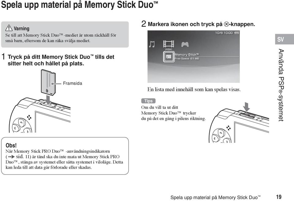 Tips Om du vill ta ut ditt Memory Stick Duo trycker du på det en gång i pilens riktning. Använda PSP -systemet Obs! När Memory Stick PRO Duo -användningsindikatorn ( sid.