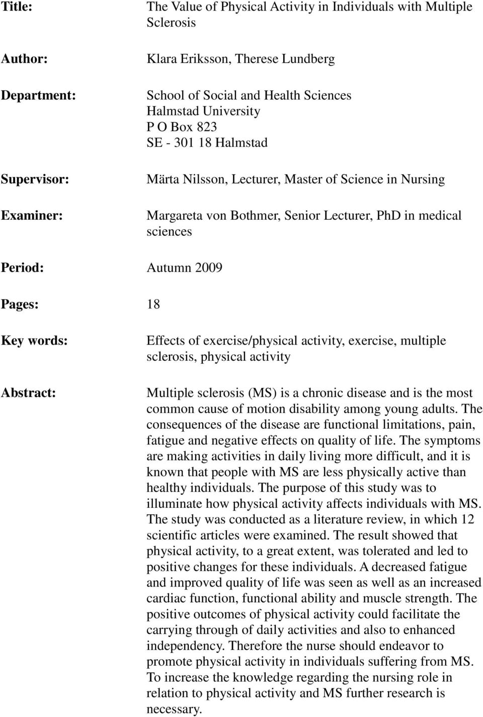words: Abstract: Effects of exercise/physical activity, exercise, multiple sclerosis, physical activity Multiple sclerosis (MS) is a chronic disease and is the most common cause of motion disability