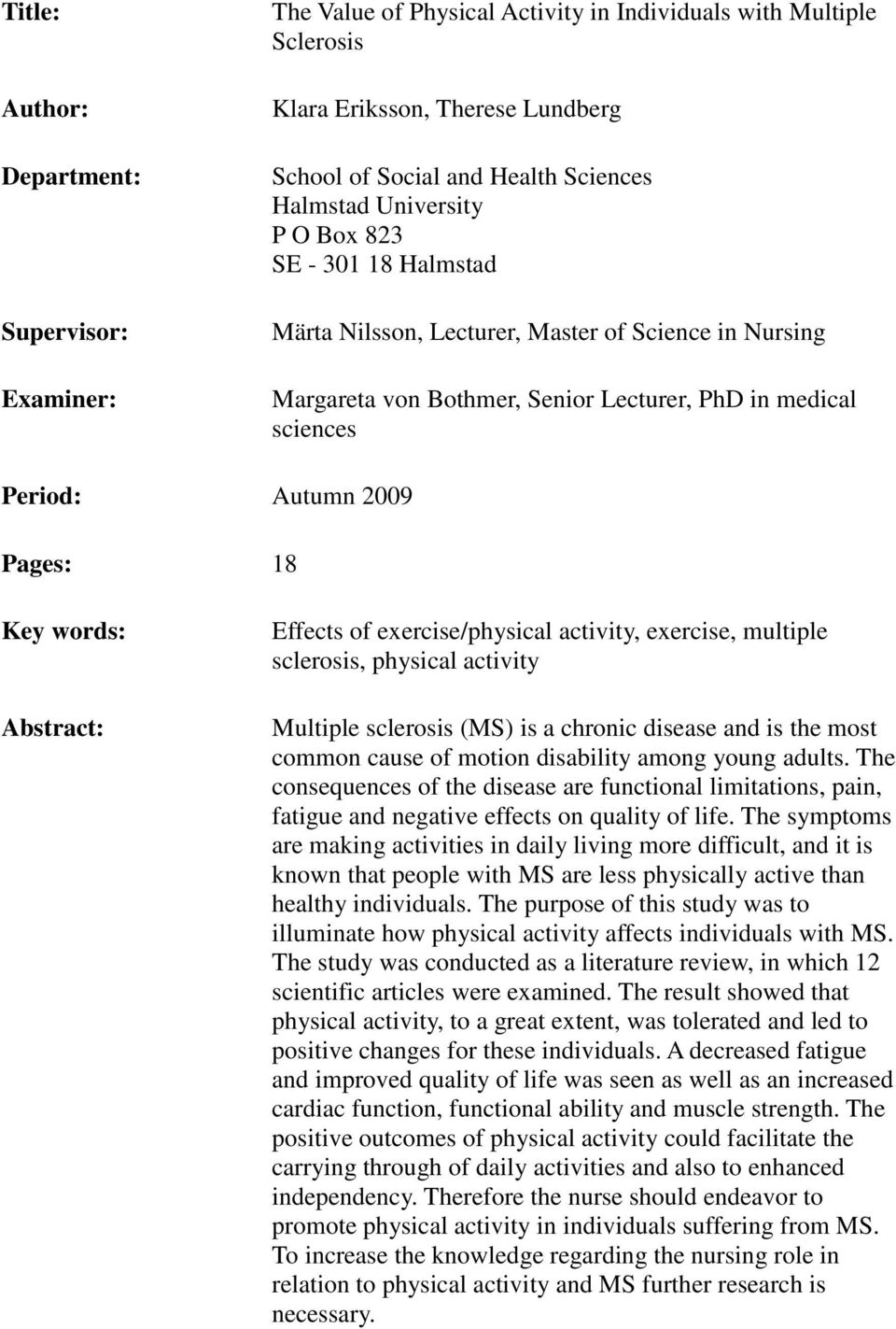 words: Abstract: Effects of exercise/physical activity, exercise, multiple sclerosis, physical activity Multiple sclerosis (MS) is a chronic disease and is the most common cause of motion disability