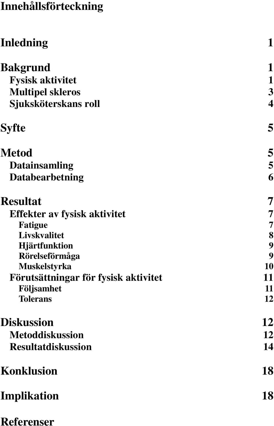 Livskvalitet 8 Hjärtfunktion 9 Rörelseförmåga 9 Muskelstyrka 10 Förutsättningar för fysisk aktivitet 11