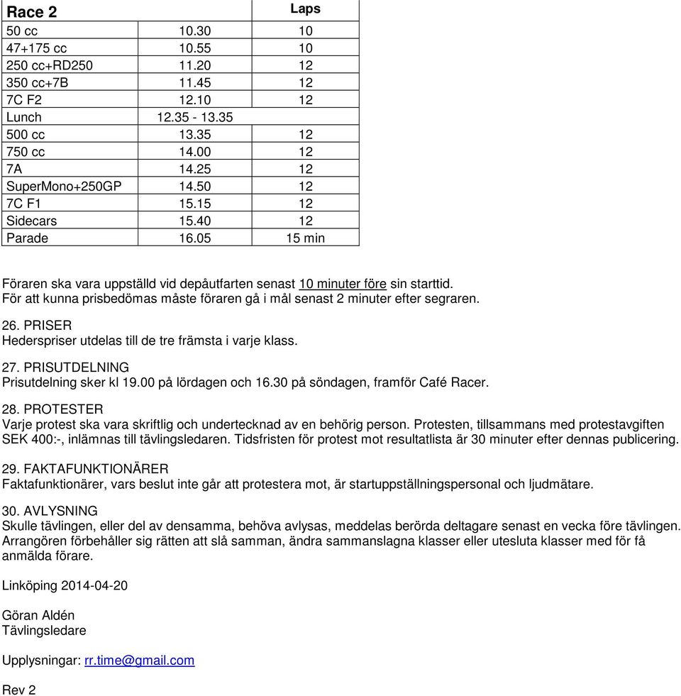 För att kunna prisbedömas måste föraren gå i mål senast 2 minuter efter segraren. 26. PRISER Hederspriser utdelas till de tre främsta i varje klass. 27. PRISUTDELNING Prisutdelning sker kl 19.