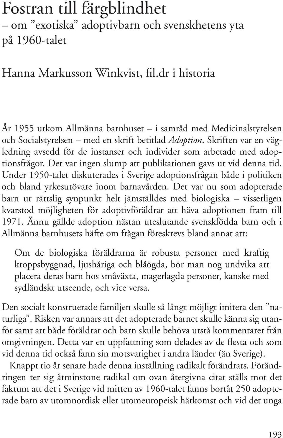 Skriften var en vägledning avsedd för de instanser och individer som arbetade med adoptionsfrågor. Det var ingen slump att publikationen gavs ut vid denna tid.