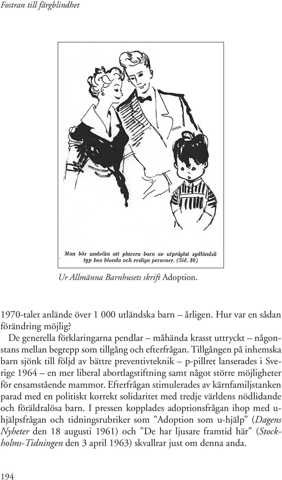 Tillgången på inhemska barn sjönk till följd av bättre preventivteknik p-pillret lanserades i Sverige 1964 en mer liberal abortlagstiftning samt något större möjligheter för ensamstående mammor.