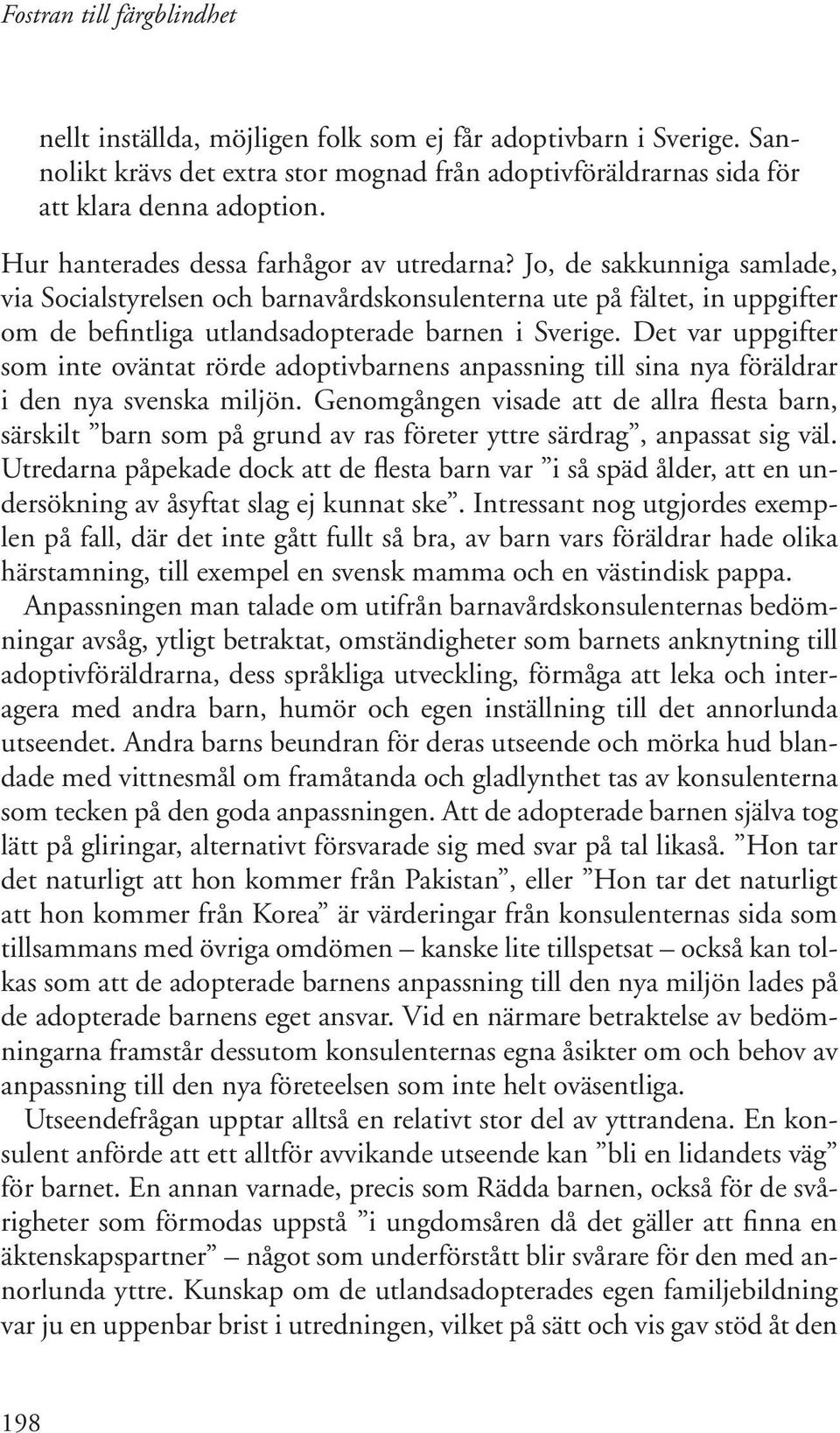 Det var uppgifter som inte oväntat rörde adoptivbarnens anpassning till sina nya föräldrar i den nya svenska miljön.