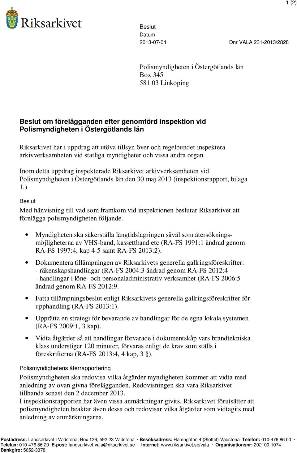 Inom detta uppdrag inspekterade Riksarkivet arkivverksamheten vid Polismyndigheten i Östergötlands län den 30 maj 2013 (inspektionsrapport, bilaga 1.