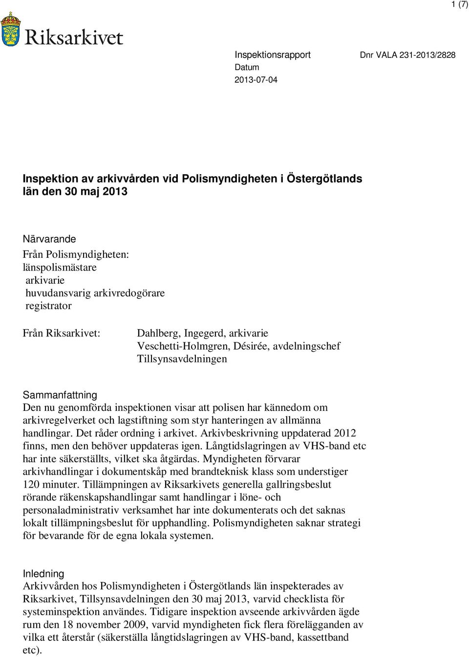 inspektionen visar att polisen har kännedom om arkivregelverket och lagstiftning som styr hanteringen av allmänna handlingar. Det råder ordning i arkivet.