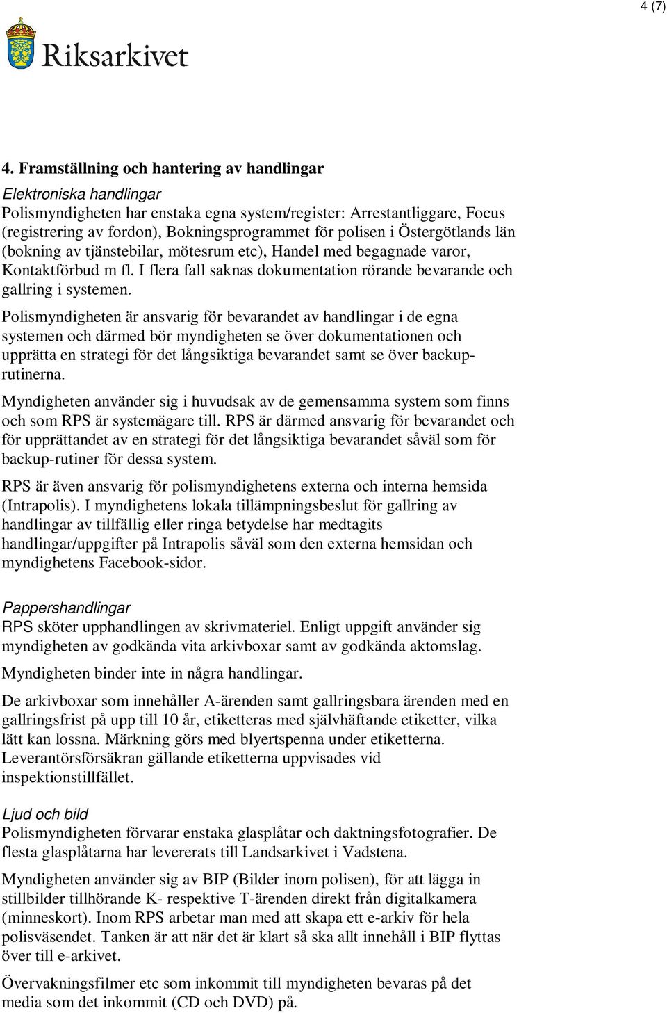 Östergötlands län (bokning av tjänstebilar, mötesrum etc), Handel med begagnade varor, Kontaktförbud m fl. I flera fall saknas dokumentation rörande bevarande och gallring i systemen.