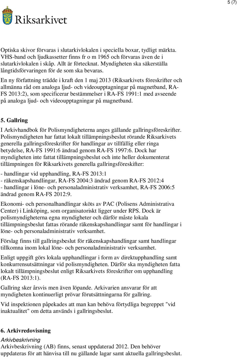 En ny författning trädde i kraft den 1 maj 2013 (Riksarkivets föreskrifter och allmänna råd om analoga ljud- och videoupptagningar på magnetband, RA- FS 2013:2), som specificerar bestämmelser i RA-FS