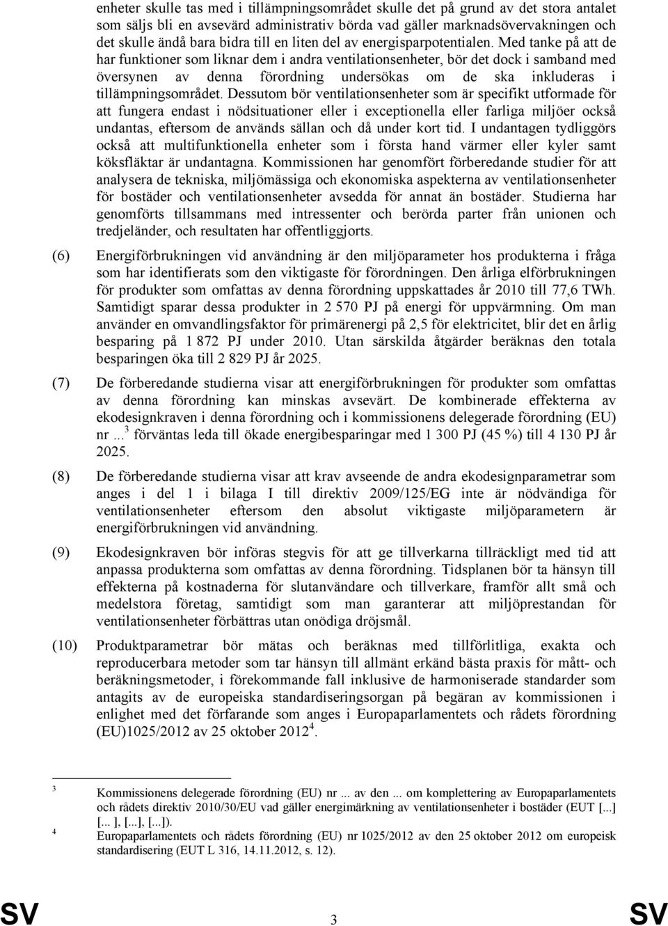 Med tanke på att de har funktioner som liknar dem i andra ventilationsenheter, bör det dock i samband med översynen av denna förordning undersökas om de ska inkluderas i tillämpningsområdet.