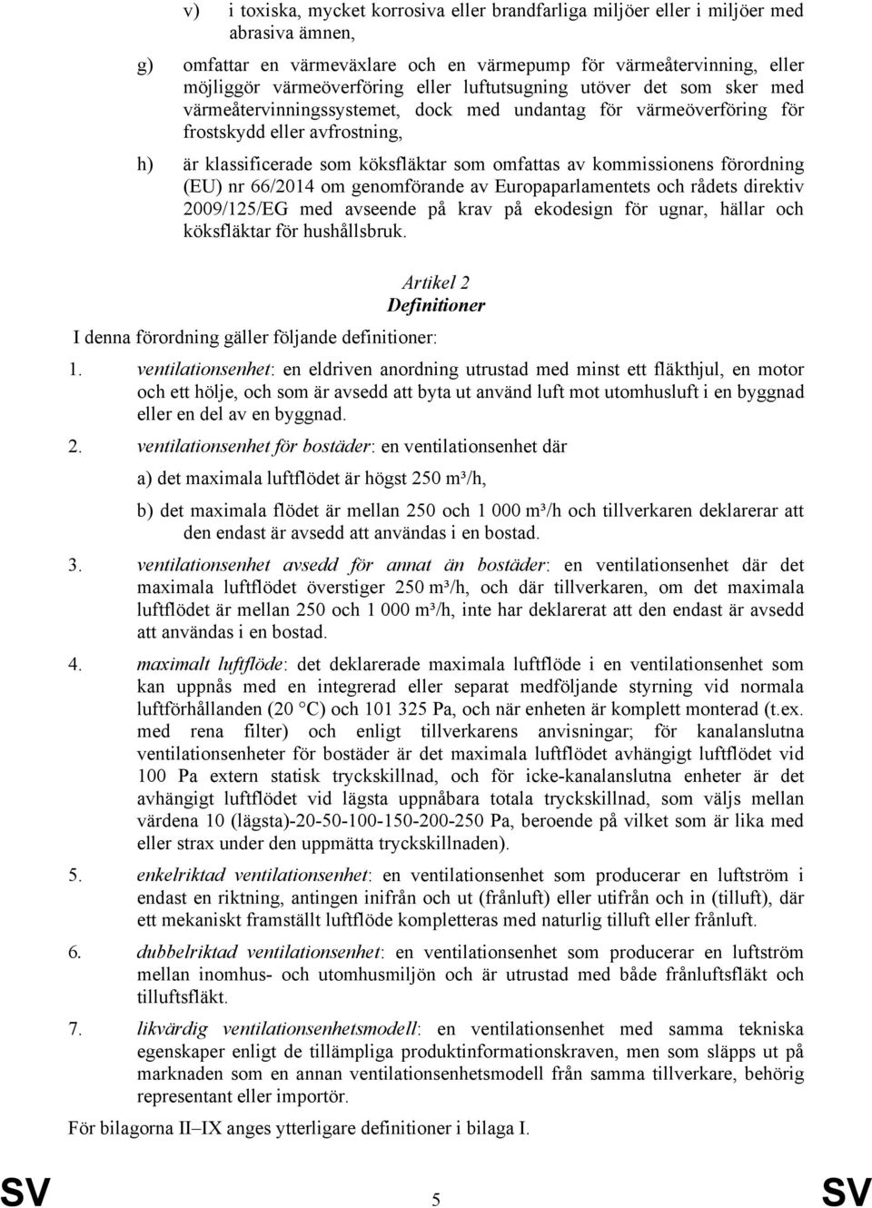 kommissionens förordning (EU) nr 66/2014 om genomförande av Europaparlamentets och rådets direktiv 2009/125/EG med avseende på krav på ekodesign för ugnar, hällar och köksfläktar för hushållsbruk.
