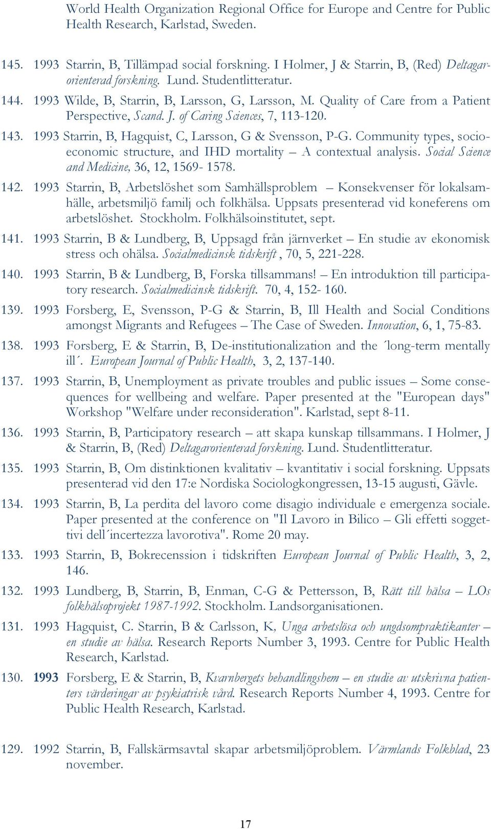143. 1993 Starrin, B, Hagquist, C, Larsson, G & Svensson, P-G. Community types, socioeconomic structure, and IHD mortality A contextual analysis. Social Science and Medicine, 36, 12, 1569-1578. 142.
