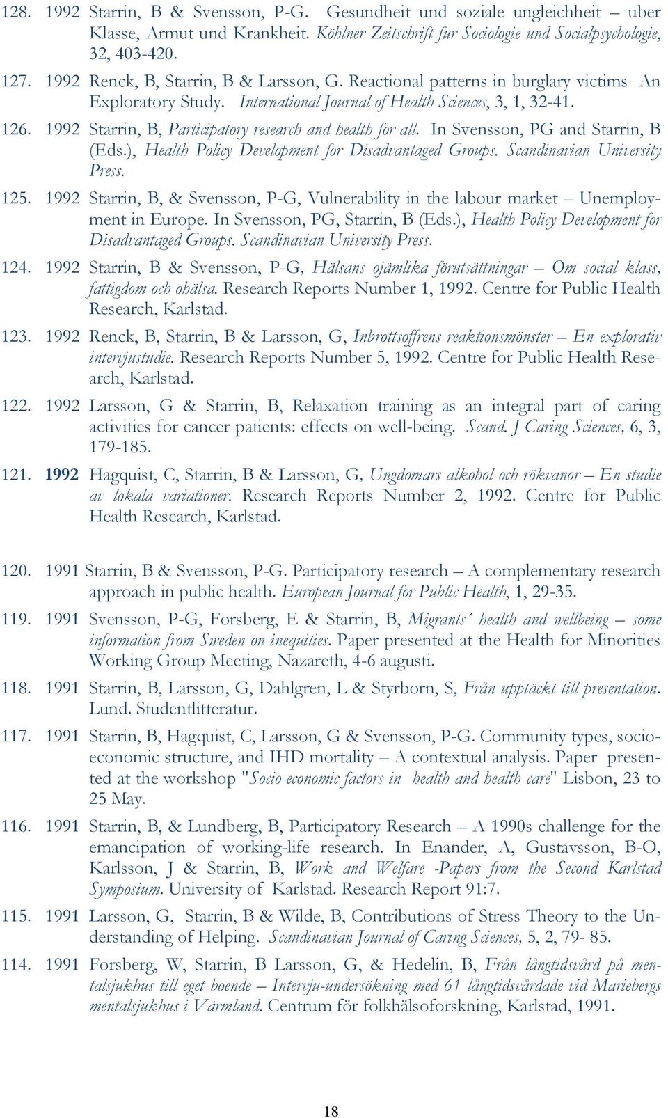1992 Starrin, B, Participatory research and health for all. In Svensson, PG and Starrin, B (Eds.), Health Policy Development for Disadvantaged Groups. Scandinavian University Press. 125.