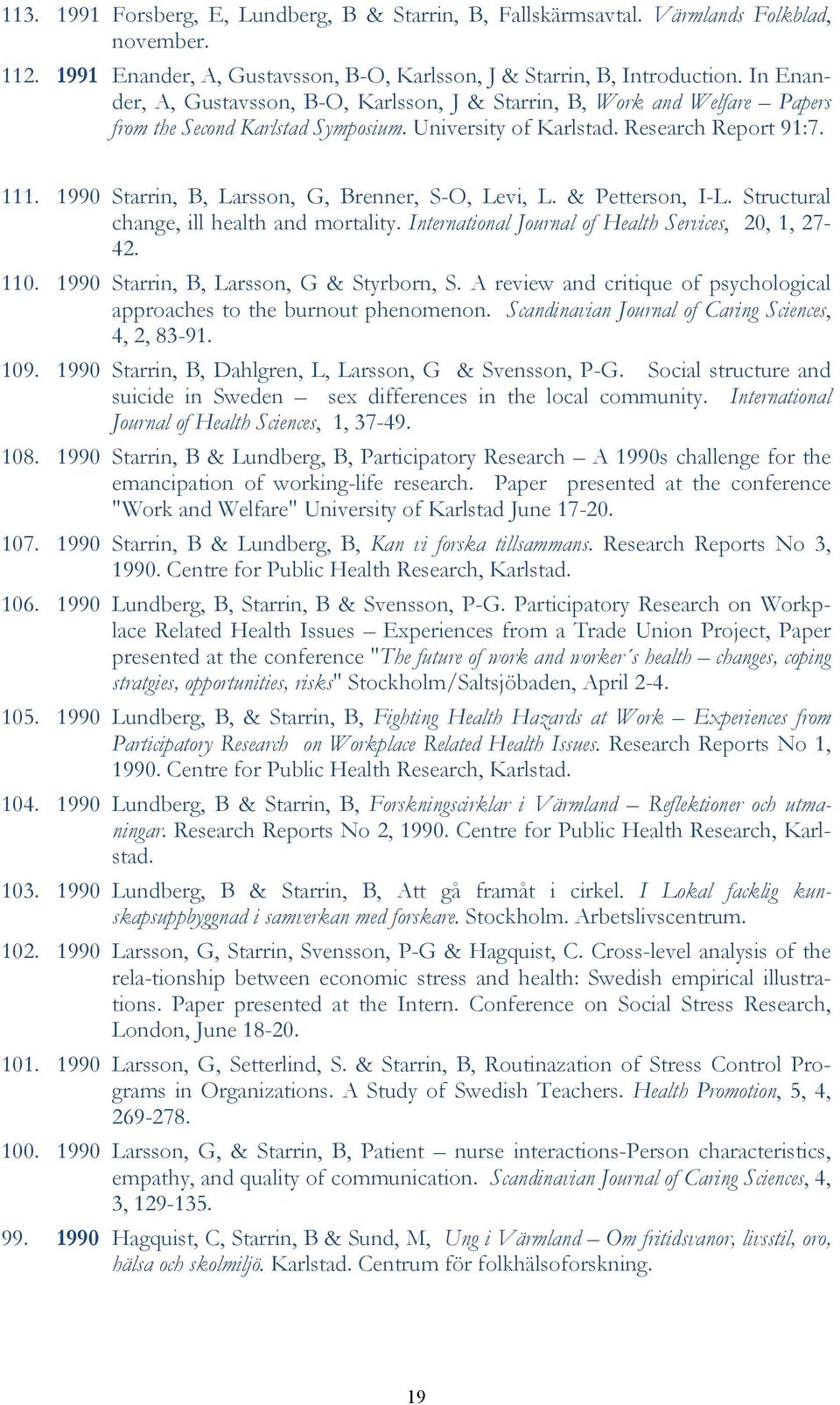 1990 Starrin, B, Larsson, G, Brenner, S-O, Levi, L. & Petterson, I-L. Structural change, ill health and mortality. International Journal of Health Services, 20, 1, 27-42. 110.