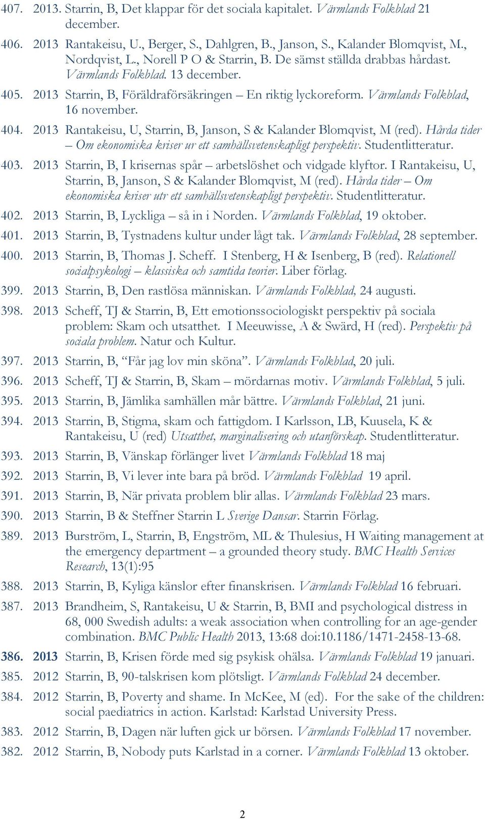2013 Rantakeisu, U, Starrin, B, Janson, S & Kalander Blomqvist, M (red). Hårda tider Om ekonomiska kriser ur ett samhällsvetenskapligt perspektiv. Studentlitteratur. 403.