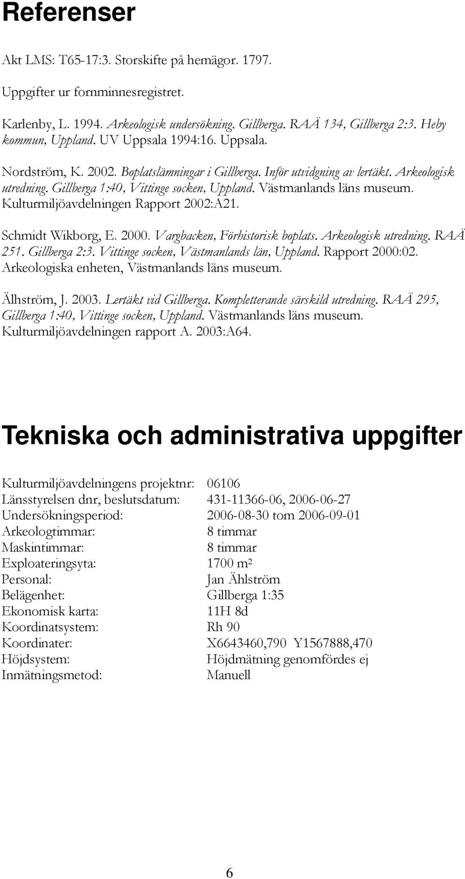 Kulturmiljöavdelningen Rapport 2002:A21. Schmidt Wikborg, E. 2000. Vargbacken, Förhistorisk boplats. Arkeologisk utredning. RAÄ 251. Gillberga 2:3. Vittinge socken, Västmanlands län, Uppland.