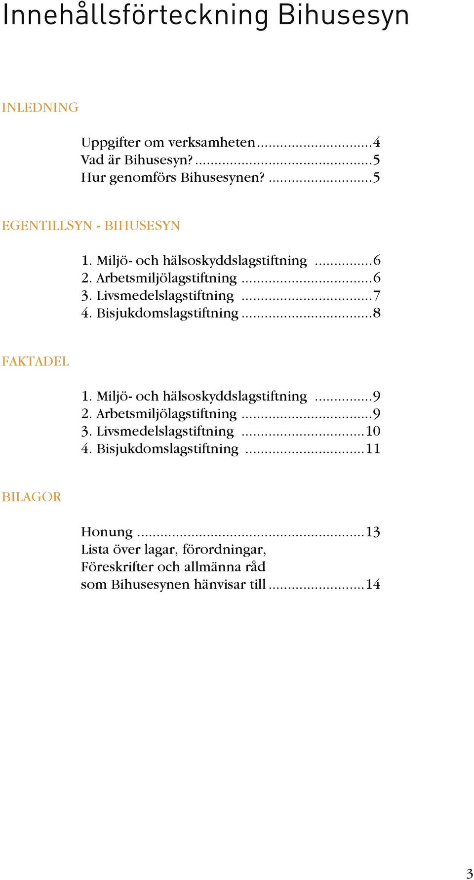 Bisjukdomslagstiftning...8 FAKTADEL 1. Miljö- och hälsoskyddslagstiftning...9 2. Arbetsmiljölagstiftning...9 3. Livsmedelslagstiftning.