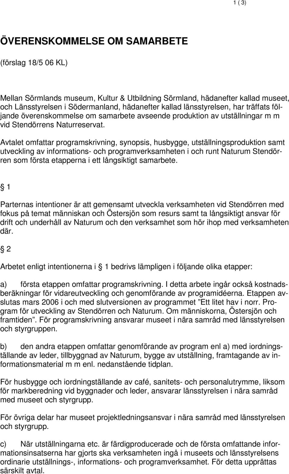 Avtalet omfattar programskrivning, synopsis, husbygge, utställningsproduktion samt utveckling av informations- och programverksamheten i och runt Naturum Stendörren som första etapperna i ett