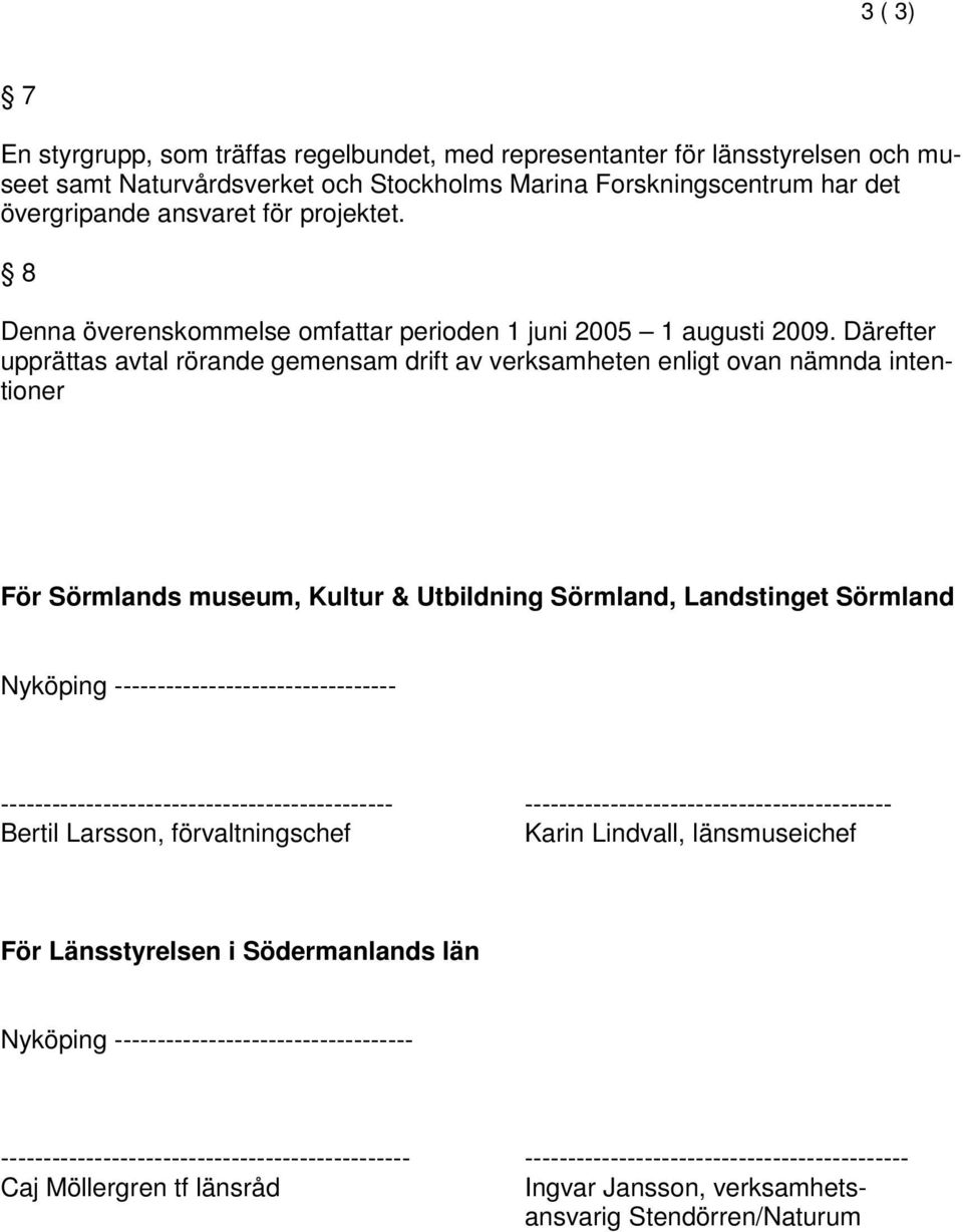 Därefter upprättas avtal rörande gemensam drift av verksamheten enligt ovan nämnda intentioner För Sörmlands museum, Kultur & Utbildning Sörmland, Landstinget Sörmland Nyköping