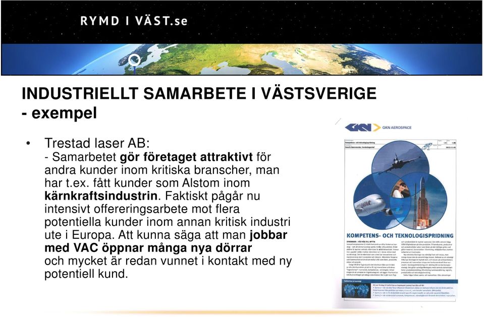 Faktiskt pågår nu intensivt offereringsarbete mot flera potentiella kunder inom annan kritisk industri ute i