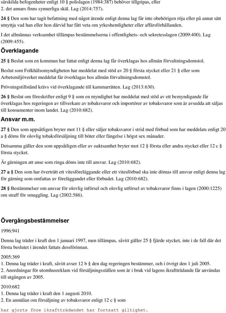 affärsförhållanden. I det allmännas verksamhet tillämpas bestämmelserna i offentlighets- och sekretesslagen (2009:400). Lag (2009:455).