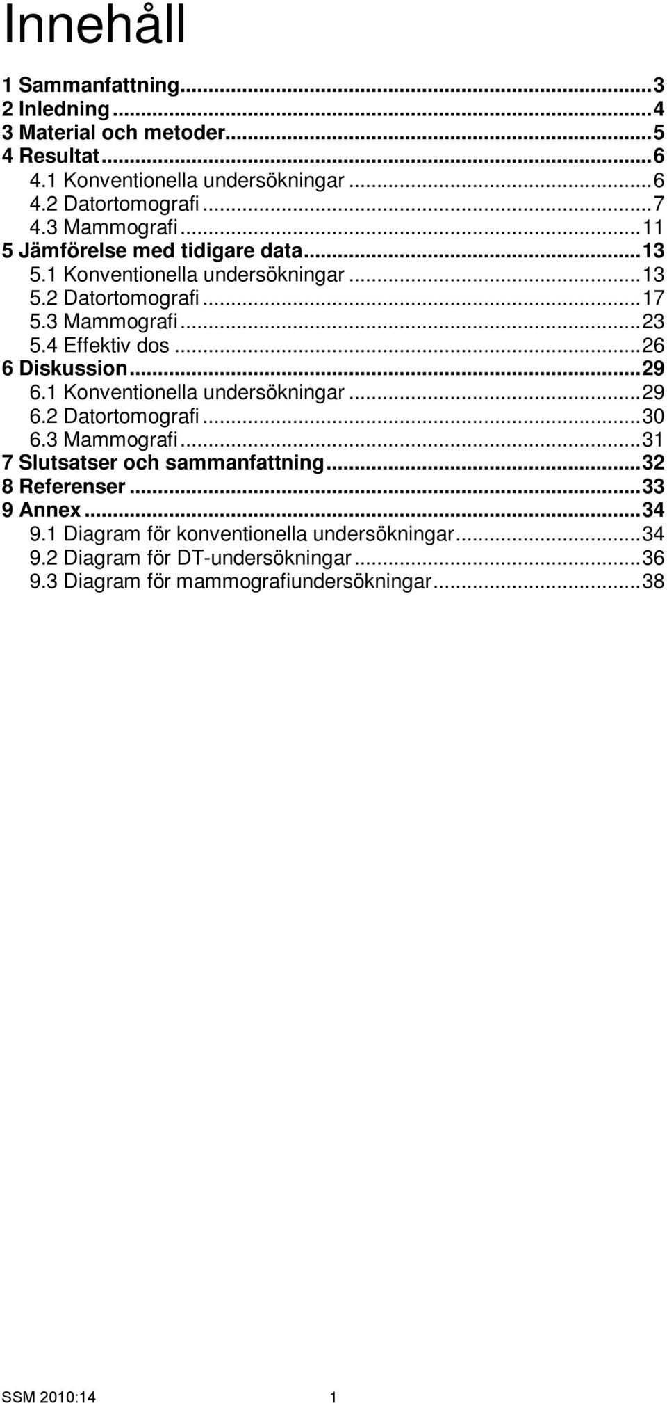 ..26 6 Diskussion...29 6.1 Konventionella undersökningar...29 6.2 Datortomografi...3 6.3 Mammografi...31 7 Slutsatser och sammanfattning...32 8 Referenser.