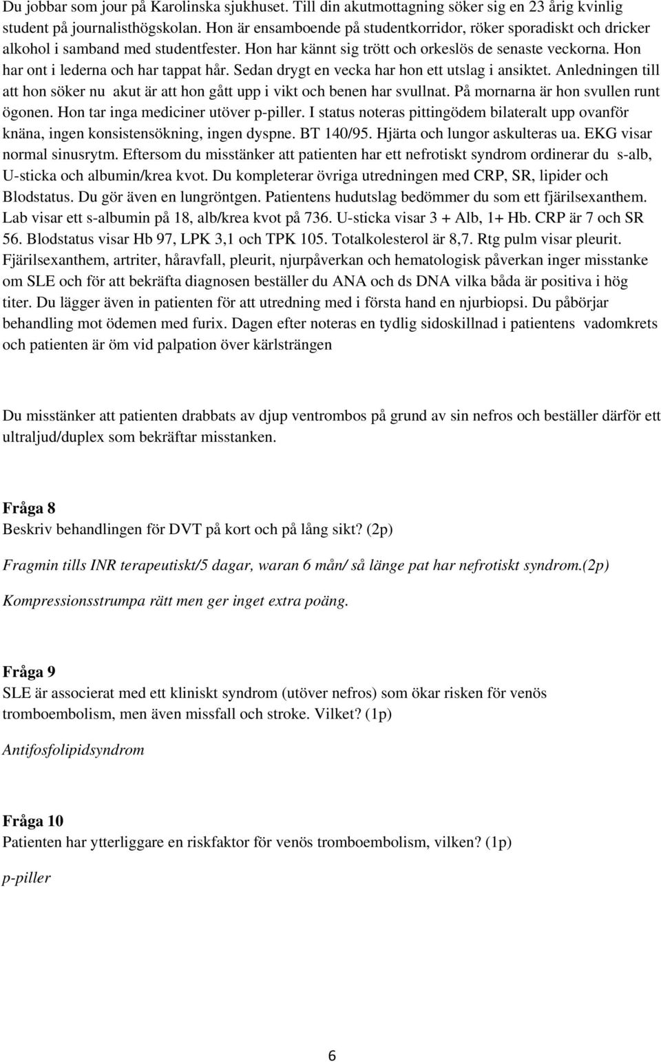 Du kompleterar övriga utredningen med CRP, SR, lipider och Blodstatus. Du gör även en lungröntgen. Patientens hudutslag bedömmer du som ett fjärilsexanthem.