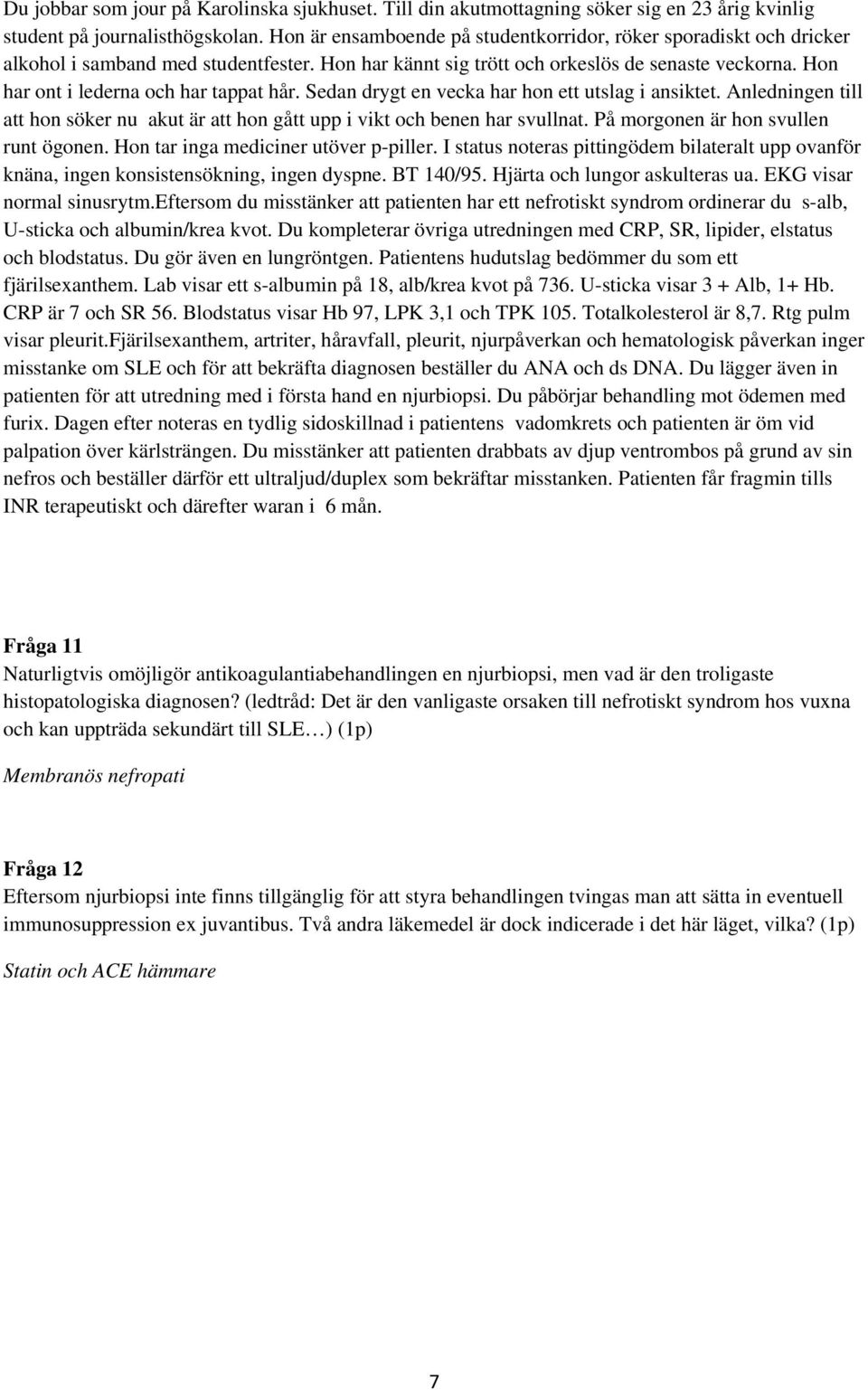 Du kompleterar övriga utredningen med CRP, SR, lipider, elstatus och blodstatus. Du gör även en lungröntgen. Patientens hudutslag bedömmer du som ett fjärilsexanthem.