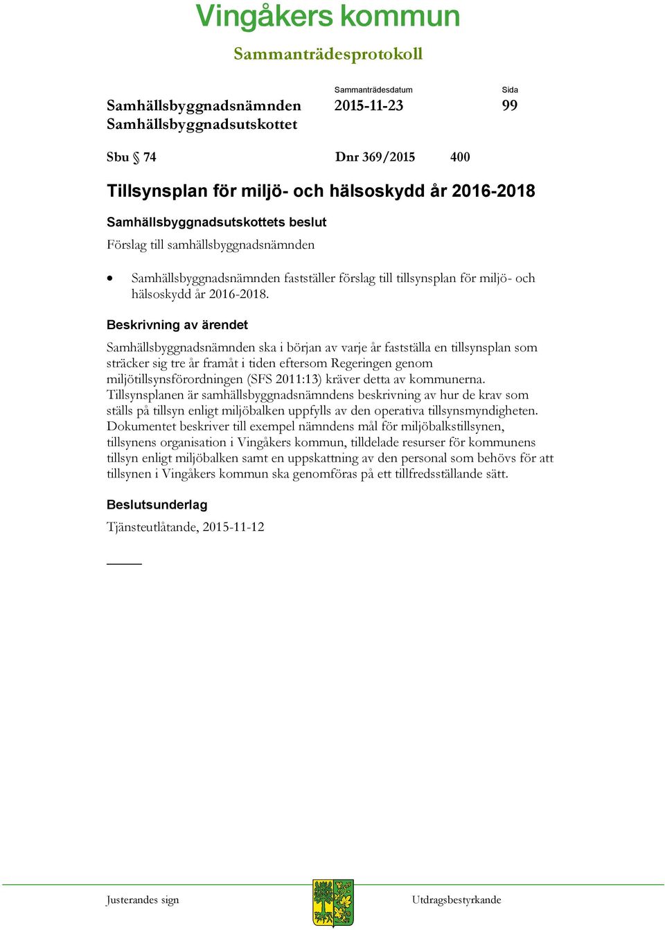 Tillsynsplanen är samhällsbyggnadsnämndens beskrivning av hur de krav som ställs på tillsyn enligt miljöbalken uppfylls av den operativa tillsynsmyndigheten.