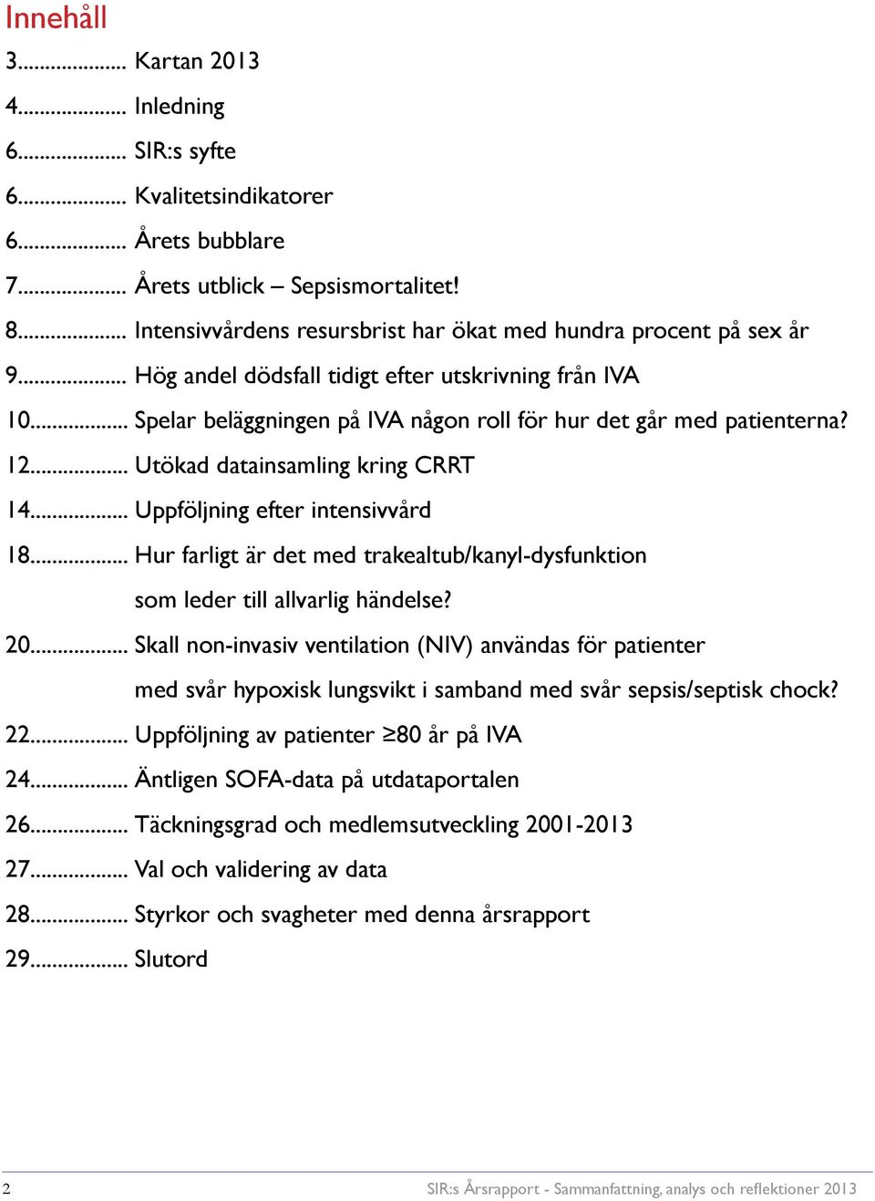 .. Spelar beläggningen på IVA någon roll för hur det går med patienterna? 12... Utökad datainsamling kring CRRT 14... Uppföljning efter intensivvård 18.