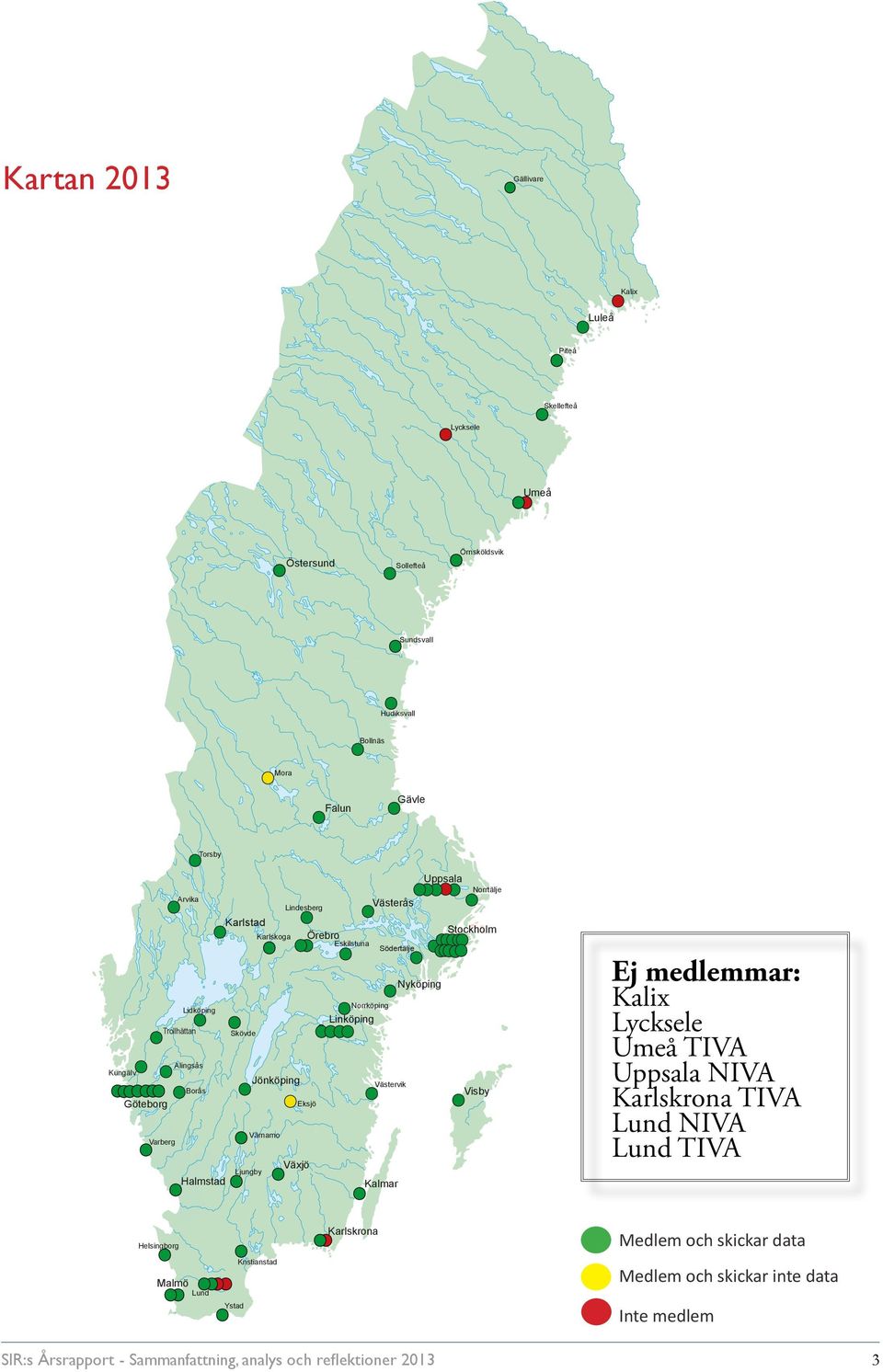 Skövde Jönköping Västervik Visby Eksjö Värnamo Växjö Ljungby Halmstad Kalmar Ej medlemmar: Kalix Lycksele Umeå TIVA Uppsala NIVA Karlskrona TIVA Lund NIVA Lund TIVA