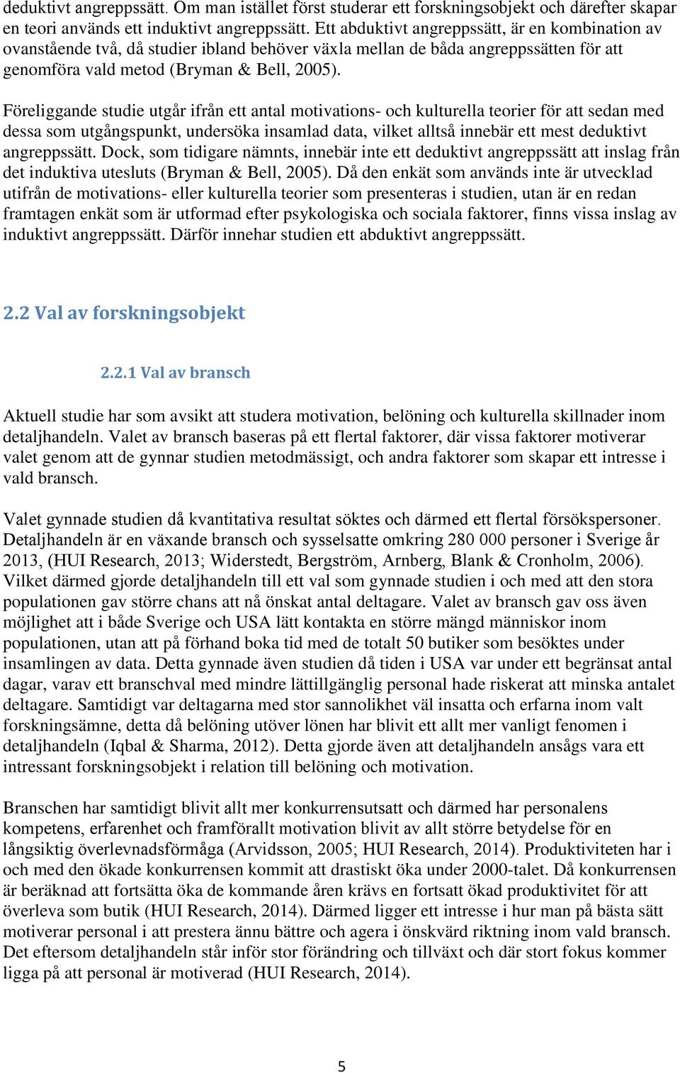 Föreliggande studie utgår ifrån ett antal motivations- och kulturella teorier för att sedan med dessa som utgångspunkt, undersöka insamlad data, vilket alltså innebär ett mest deduktivt angreppssätt.