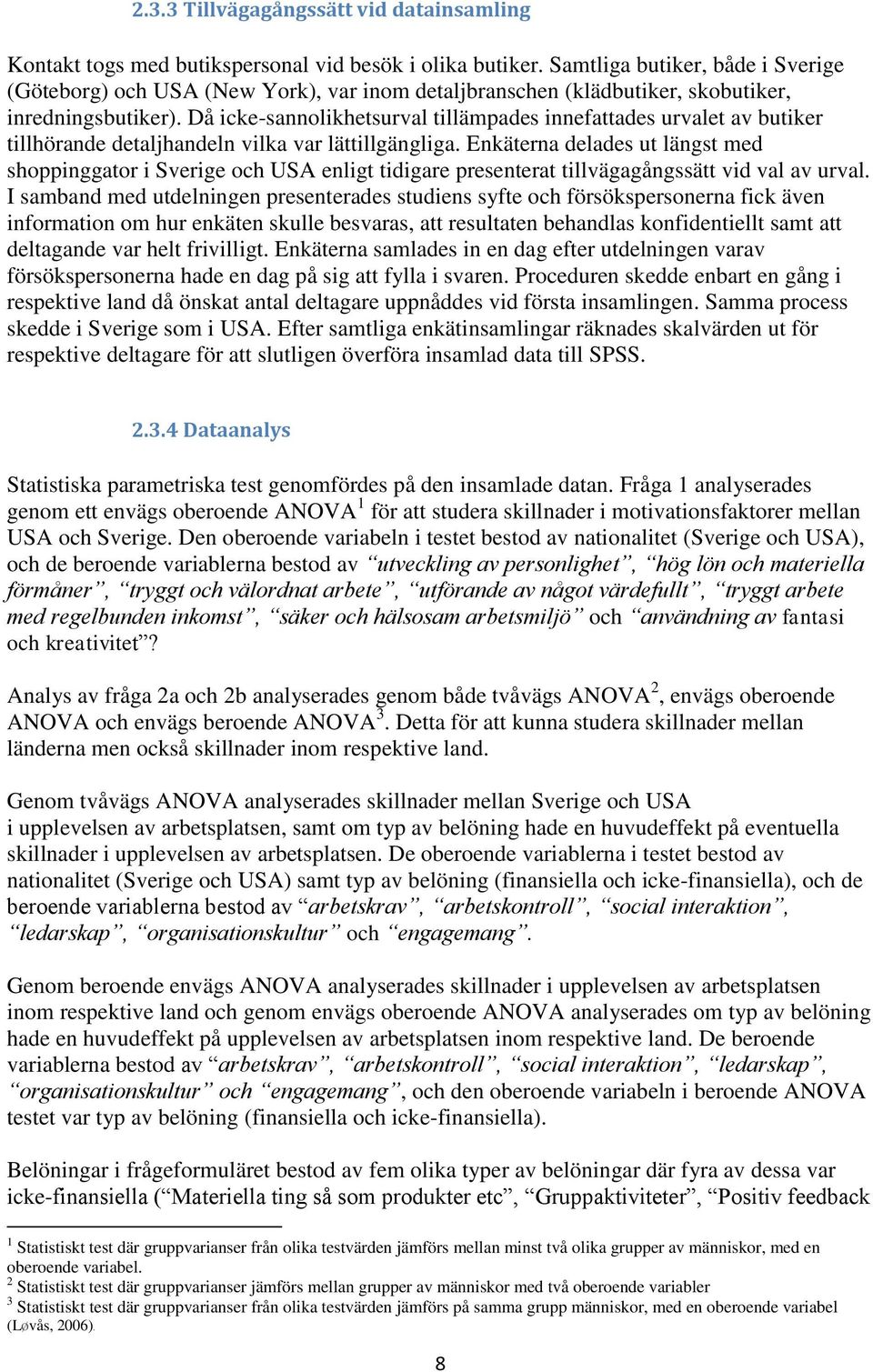 Då icke-sannolikhetsurval tillämpades innefattades urvalet av butiker tillhörande detaljhandeln vilka var lättillgängliga.