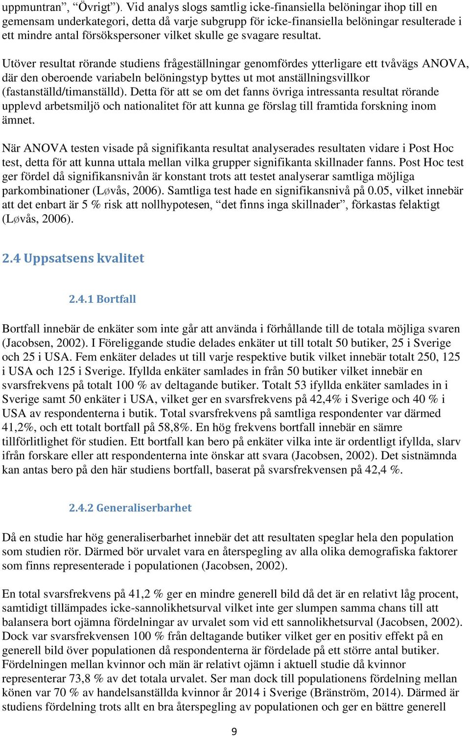 Utöver resultat rörande studiens frågeställningar genomfördes ytterligare ett tvåvägs ANOVA, där den oberoende variabeln belöningstyp byttes ut mot anställningsvillkor (fastanställd/timanställd).