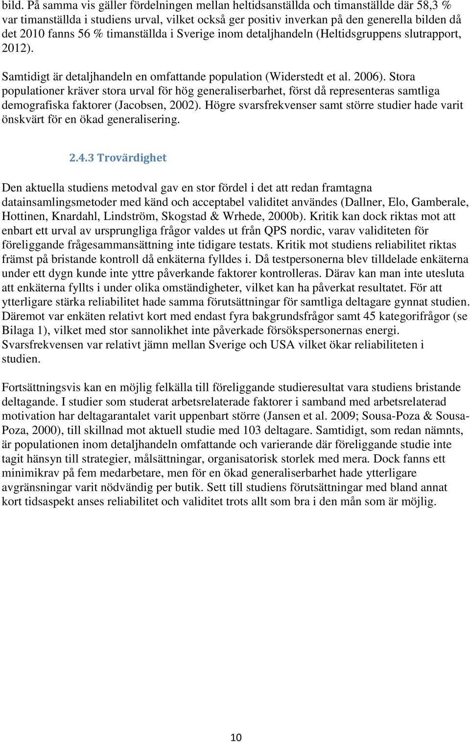 Stora populationer kräver stora urval för hög generaliserbarhet, först då representeras samtliga demografiska faktorer (Jacobsen, 2002).