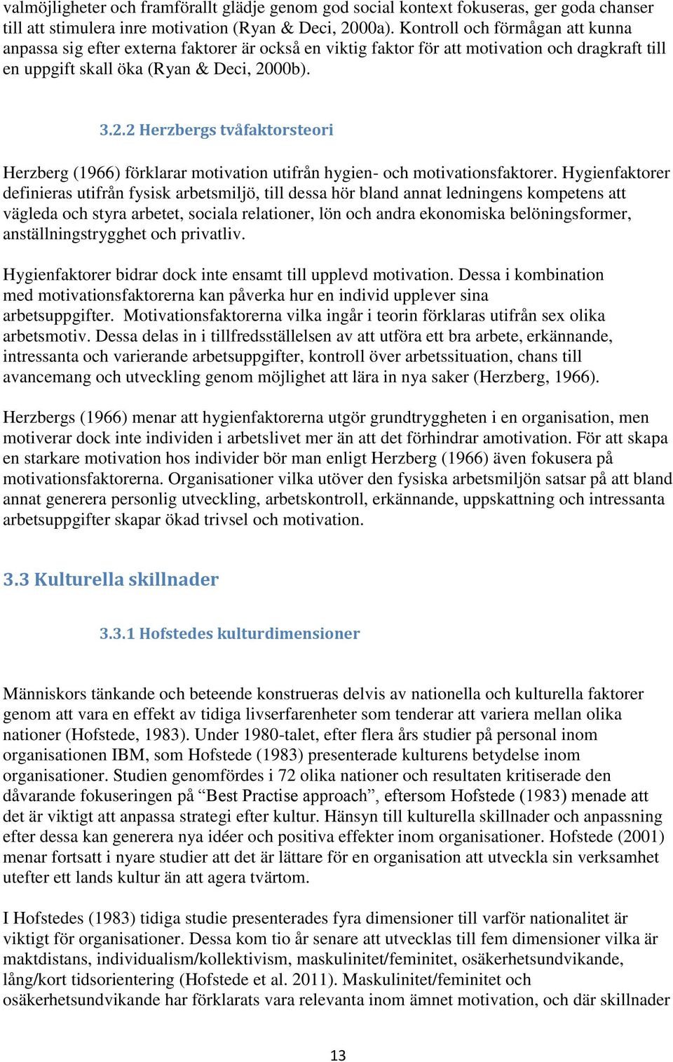 00b). 3.2.2 Herzbergs tvåfaktorsteori Herzberg (1966) förklarar motivation utifrån hygien- och motivationsfaktorer.