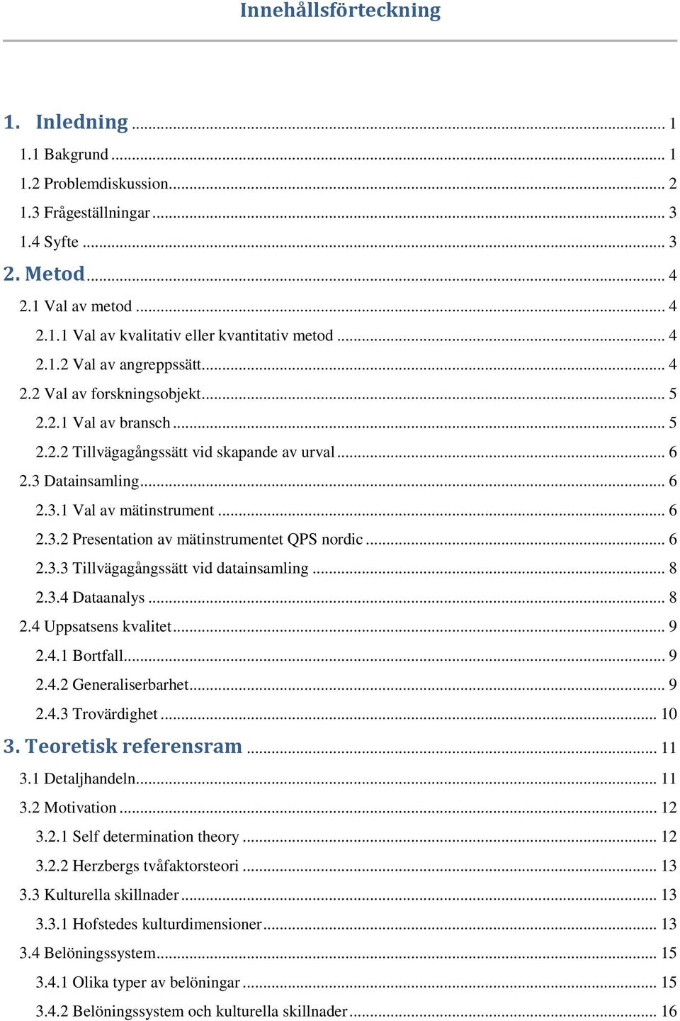 .. 6 2.3.2 Presentation av mätinstrumentet QPS nordic... 6 2.3.3 Tillvägagångssätt vid datainsamling... 8 2.3.4 Dataanalys... 8 2.4 Uppsatsens kvalitet... 9 2.4.1 Bortfall... 9 2.4.2 Generaliserbarhet.