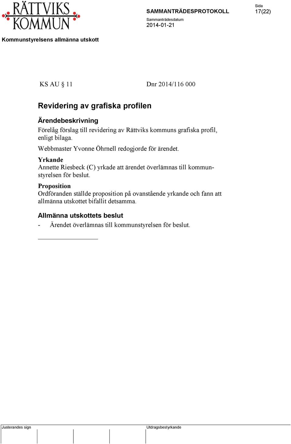 Yrkande Annette Riesbeck (C) yrkade att ärendet överlämnas till kommunstyrelsen för beslut.