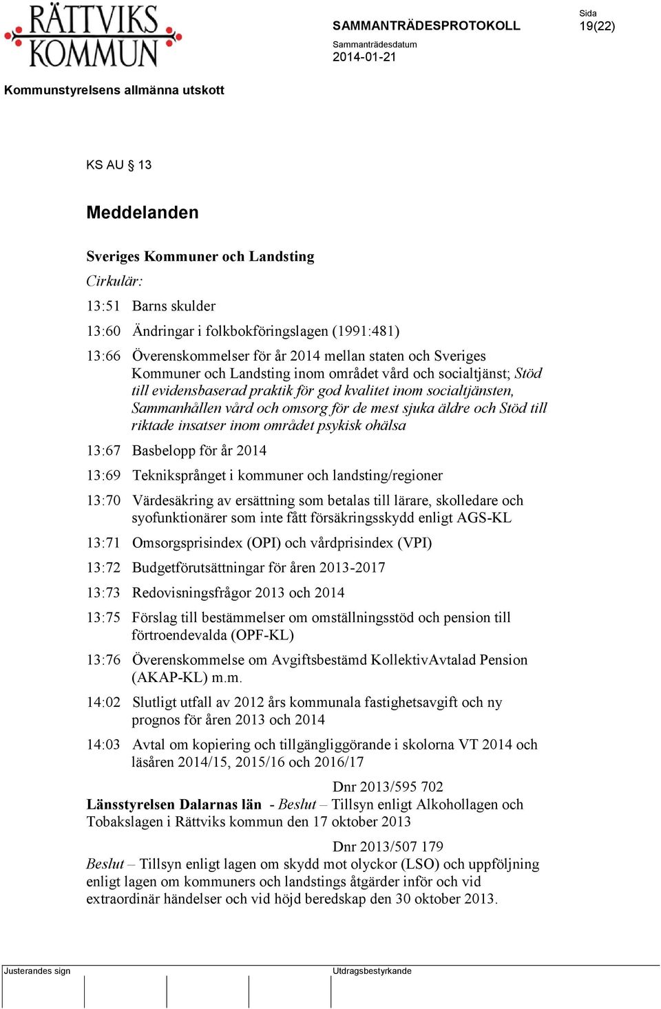 Stöd till riktade insatser inom området psykisk ohälsa 13:67 Basbelopp för år 2014 13:69 Tekniksprånget i kommuner och landsting/regioner 13:70 Värdesäkring av ersättning som betalas till lärare,