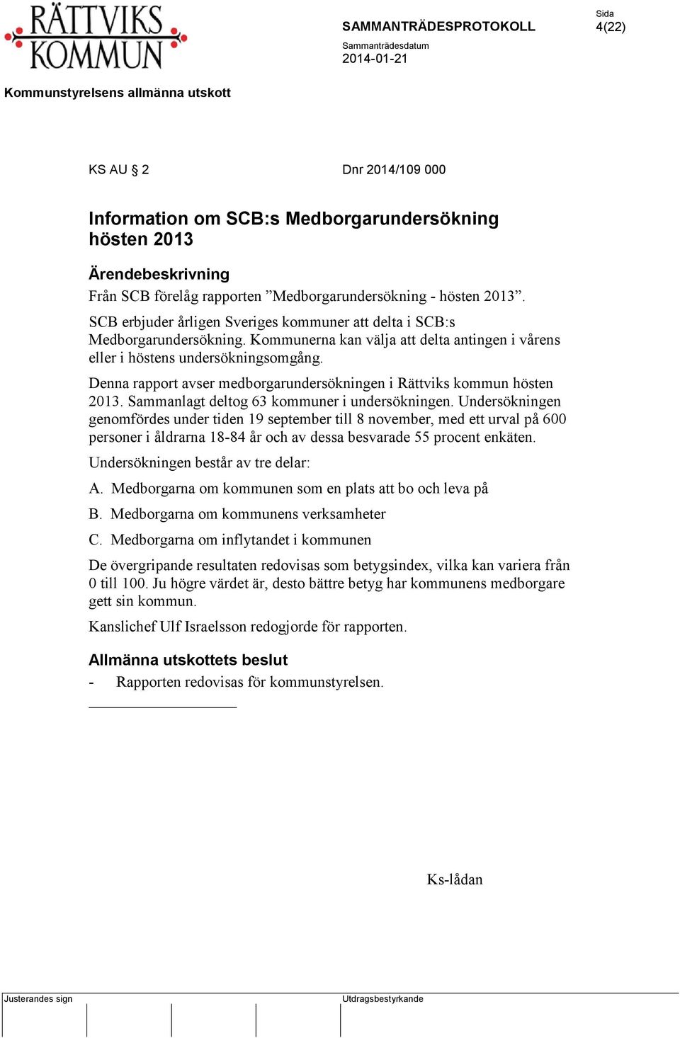 Denna rapport avser medborgarundersökningen i Rättviks kommun hösten 2013. Sammanlagt deltog 63 kommuner i undersökningen.